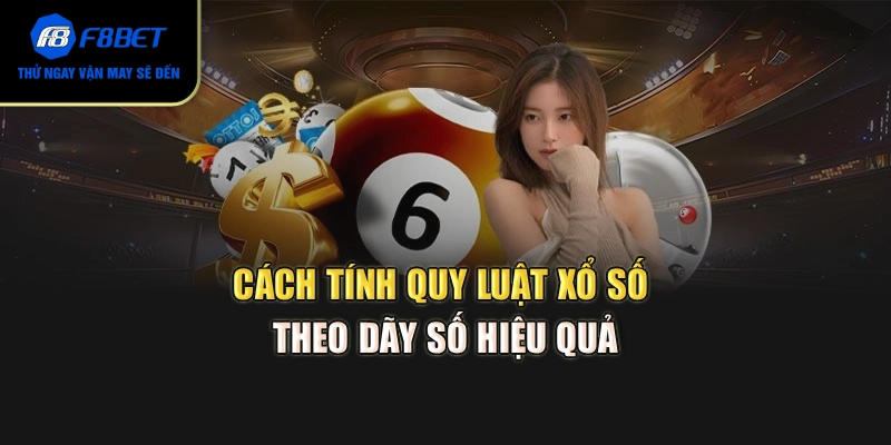 Cách tính quy luật xổ số theo dãy số hiệu quả