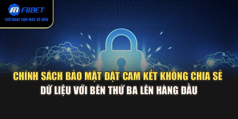 Chính sách bảo mật đặt cam kết không chia sẻ dữ liệu với bên thứ ba lên hàng đầu