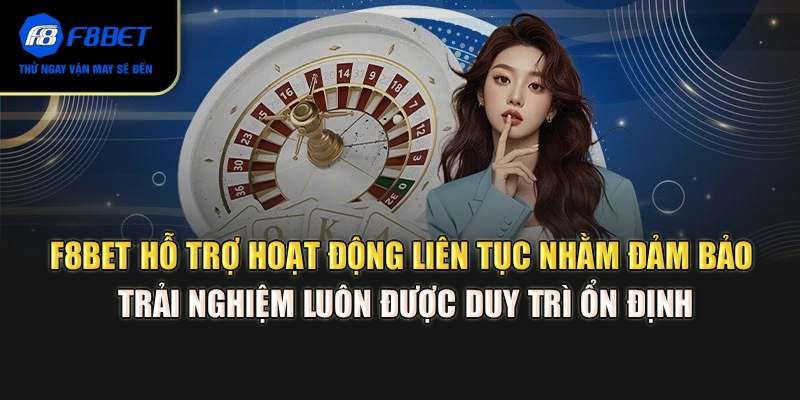 F8BET hỗ trợ hoạt động liên tục nhằm đảm bảo trải nghiệm luôn được duy trì ổn định