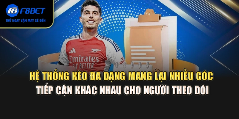 Hệ thống kèo đa dạng mang lại nhiều góc tiếp cận khác nhau cho người theo dõi